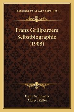 portada Franz Grillparzers Selbstbiographie (1908) (en Alemán)