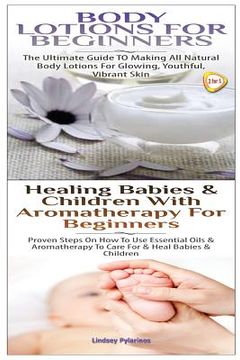 portada Body Lotions For Beginners & Healing Babies and Children with Aromatherapy for Beginners (en Inglés)