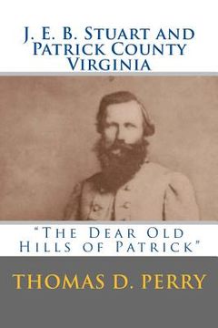 portada The Dear Old Hills of Patrick: J. E. B. Stuart and Patrick County Virginia (en Inglés)