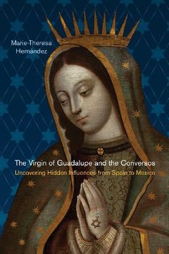 portada The Virgin of Guadalupe and the Conversos: Uncovering Hidden Influences from Spain to Mexico (Latinidad: Transnational Cultures in the United States)