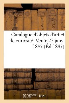 portada Catalogue D'Objets D'Art Et de Curiosite. Vente 27 Janv. 1845 (Arts)