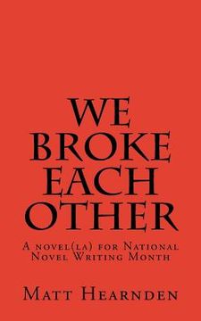 portada We broke each other: A novel(la) for National Novel Writing Month (en Inglés)
