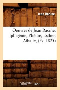 portada Oeuvres de Jean Racine. Iphigénie, Phèdre, Esther, Athalie, (Éd.1825) (in French)