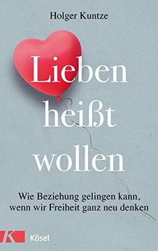portada Lieben Heißt Wollen: Wie Beziehung Gelingen Kann, Wenn wir Freiheit Ganz neu Denken (en Alemán)