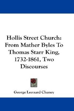 portada hollis street church: from mather byles to thomas starr king, 1732-1861, two discourses (in English)