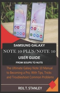 portada Samsung Galaxy Note 10 Plus/Note 10 User Guide from Soups to Nuts: The Ultimate Galaxy Note 10 Manual to Becoming a Pro; With Tips, Tricks and Trouble