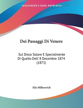 portada Dei Passaggi Di Venere: Sul Disco Solare E Specialmente Di Quello Dell' 8 Decembre 1874 (1871) (en Italiano)