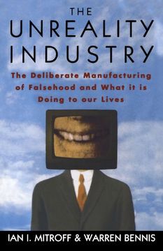 portada The Unreality Industry: The Deliberate Manufacturing of Falsehood and What it is Doing to our Lives (en Inglés)
