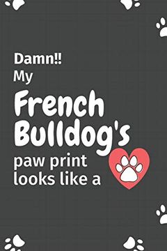 portada Damn! My French Bulldog's paw Print Looks Like a: For French Bulldog Fans 