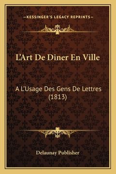 portada L'Art De Diner En Ville: A L'Usage Des Gens De Lettres (1813) (in French)