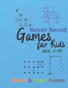 portada Games for Kids Age 6-10: NEVER BORED Paper & Pencil Games: 2 Player Activity Book - Tic-Tac-Toe, Dots and Boxes - Noughts And Crosses (X and O)