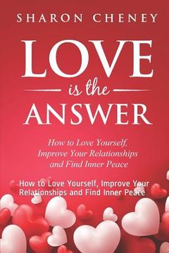 portada Love Is The Answer: How to Love Yourself, Improve Your Relationships and Find Inner Peace (en Inglés)