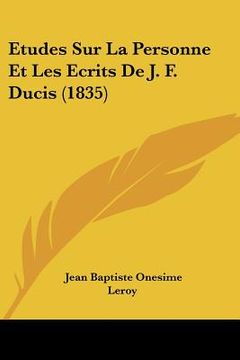 portada Etudes Sur La Personne Et Les Ecrits De J. F. Ducis (1835) (en Francés)