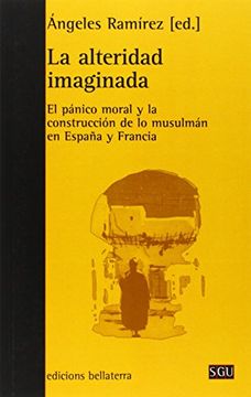 portada La Alteridad Imaginada: El Pánico Moral Y La Construcción De Lo Musulmán En España Y Francia (serie General Universitaria)