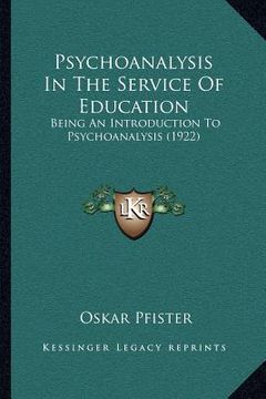 portada psychoanalysis in the service of education: being an introduction to psychoanalysis (1922) (en Inglés)