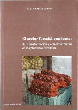 portada SECTOR FORESTAL ONUBENSE: III. TRANSFORMACION Y COMERCIALIZACION DE LOS PRODUCTO. S FORESTALES (COLECCION INVESTIGACION. SERIE
