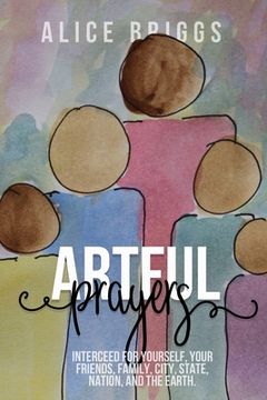 portada Artful Prayers: Interceed for Yourself, Your Friends, Family, City, State, Nation, and the Earth. (en Inglés)