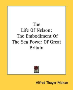 portada the life of nelson: the embodiment of the sea power of great britain (en Inglés)