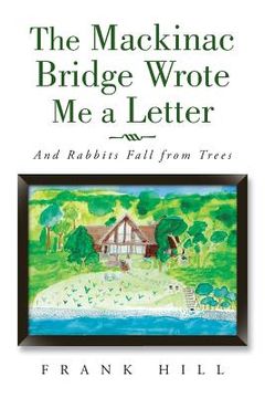 portada The Mackinac Bridge Wrote Me a Letter: And Rabbits Fall from Trees (en Inglés)