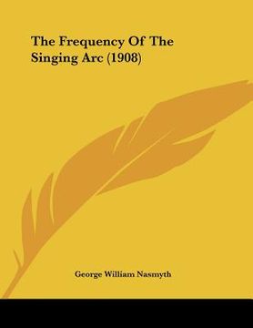 portada the frequency of the singing arc (1908) (en Inglés)