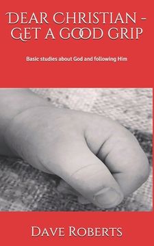 portada Dear Christian - Get a good grip!: Basic studies about God and following Him (in English)