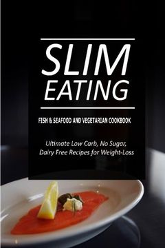 portada Slim Eating - Fish & Seafood and Vegetarian Cookbook: Skinny Recipes for Fat Loss and a Flat Belly