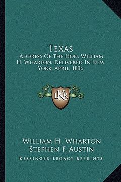 portada texas texas: address of the hon. william h. wharton, delivered in new yoraddress of the hon. william h. wharton, delivered in new y (in English)