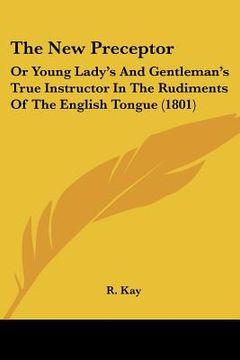 portada the new preceptor: or young lady's and gentleman's true instructor in the rudiments of the english tongue (1801) (en Inglés)
