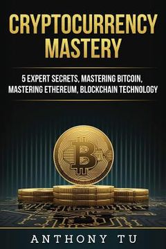 portada Cryptocurrency Mastery: 5 Expert Secrets, Mastering Bitcoin, Mastering Ethereum, Blockchain Technology (en Inglés)