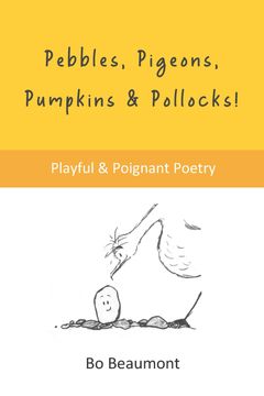 Pebbles, Pigeons, Pumpkins & Pollocks. Playful & Poignant Poetry