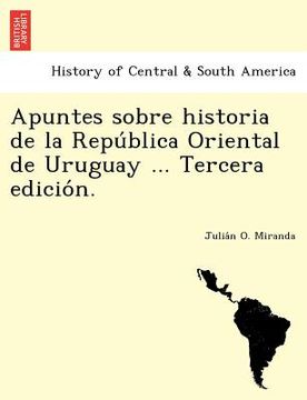 portada apuntes sobre historia de la repu blica oriental de uruguay ... tercera edicio n. (en Inglés)