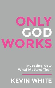 portada Only God Works Investing Now What Matters Then (B&W) (en Inglés)