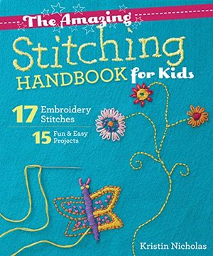 portada The Amazing Stitching Handbook for Kids: 17 Embroidery Stitches * 15 fun & Easy Projects (in English)