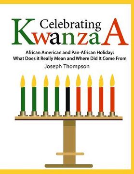 portada Celebrating Kwanzaa: African American and Pan-African Holiday What Does it Really Mean and Where did it Come from (en Inglés)