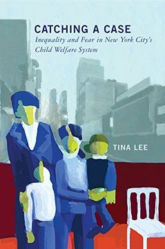 portada Catching a Case: Inequality and Fear in New York City's Child Welfare System