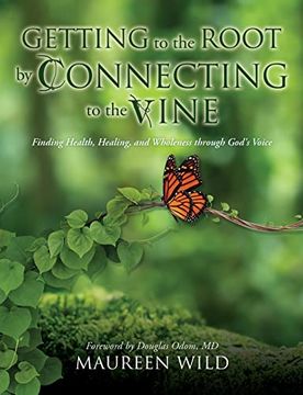 portada Getting to the Root by Connecting to the Vine: Finding Health, Healing, and Wholeness Through God's Voice (en Inglés)