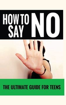 portada How to Say No: The Ultimate Guide for Teens (en Inglés)