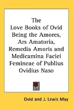 portada the love books of ovid being the amores, ars amatoria, remedia amoris and medicamina faciei femineae of publius ovidius naso (in English)