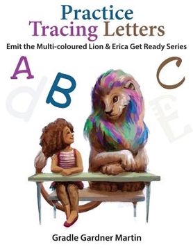 portada Practice Tracing Letters: Emit The Multi- Coloured Lion and Erica Get Ready