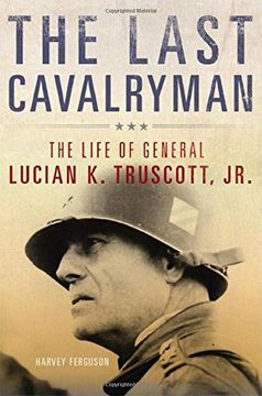 portada The Last Cavalryman: The Life of General Lucian K. Truscott, Jr. (Campaigns and Commanders Series) (en Inglés)