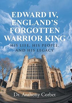 portada Edward iv, England's Forgotten Warrior King: His Life, his People, and his Legacy (en Inglés)