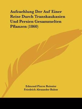 portada Aufzaehlung Der Auf Einer Reise Durch Transkaukasien Und Persien Gesammelten Pflanzen (1860) (en Alemán)