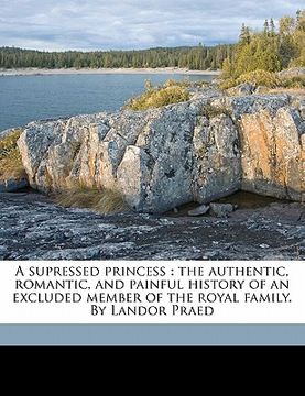 portada a supressed princess: the authentic, romantic, and painful history of an excluded member of the royal family. by landor praed
