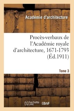 portada Procès-Verbaux de l'Académie Royale d'Architecture, 1671-1793. Tome 3 (in French)