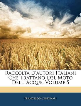 portada Raccolta D'autori Italiani Che Trattano Del Moto Dell' Acque, Volume 5 (en Italiano)