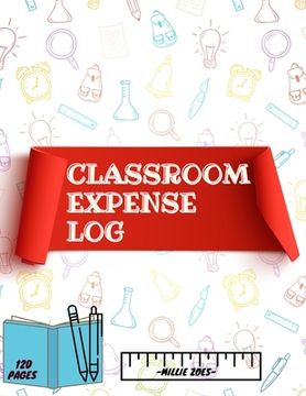 portada Classroom Expense Log Book: Record Classroom Expenses, Teacher Expense Tracker. ( 8x11 Inches ) 120 Pages (en Inglés)