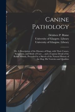 portada Canine Pathology [electronic Resource]: or, A Description of the Diseases of Dogs, With Their Causes, Symptoms, and Mode of Cure ... and a Copious Det