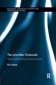 portada The Unwritten Grotowski: Theory and Practice of the Encounter (Routledge Advances in Theatre & Performance Studies)