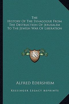 portada the history of the synagogue from the destruction of jerusalem to the jewish war of liberation