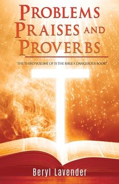portada Problems Praises and Proverbs THE THIRD VOLUME OF 'IS THE BIBLE A DANGEROUS BOOK?' (en Inglés)